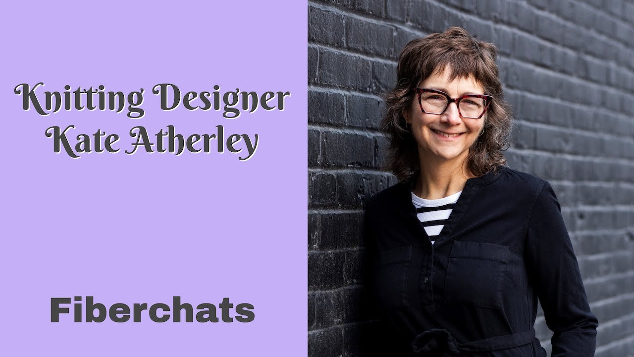 Knitting Designer, Kate Atherley | Fiberchats, Episode: 258