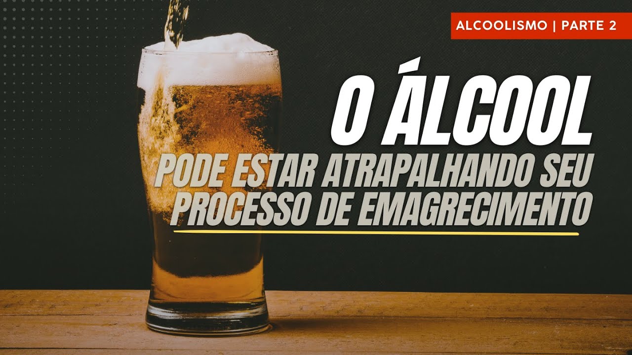 POR QUE O &Aacute;LCOOL ATRAPALHA O EMAGRECIMENTO E O GANHO DE MASSA MUSCULAR? | Alcoolismo 2/3