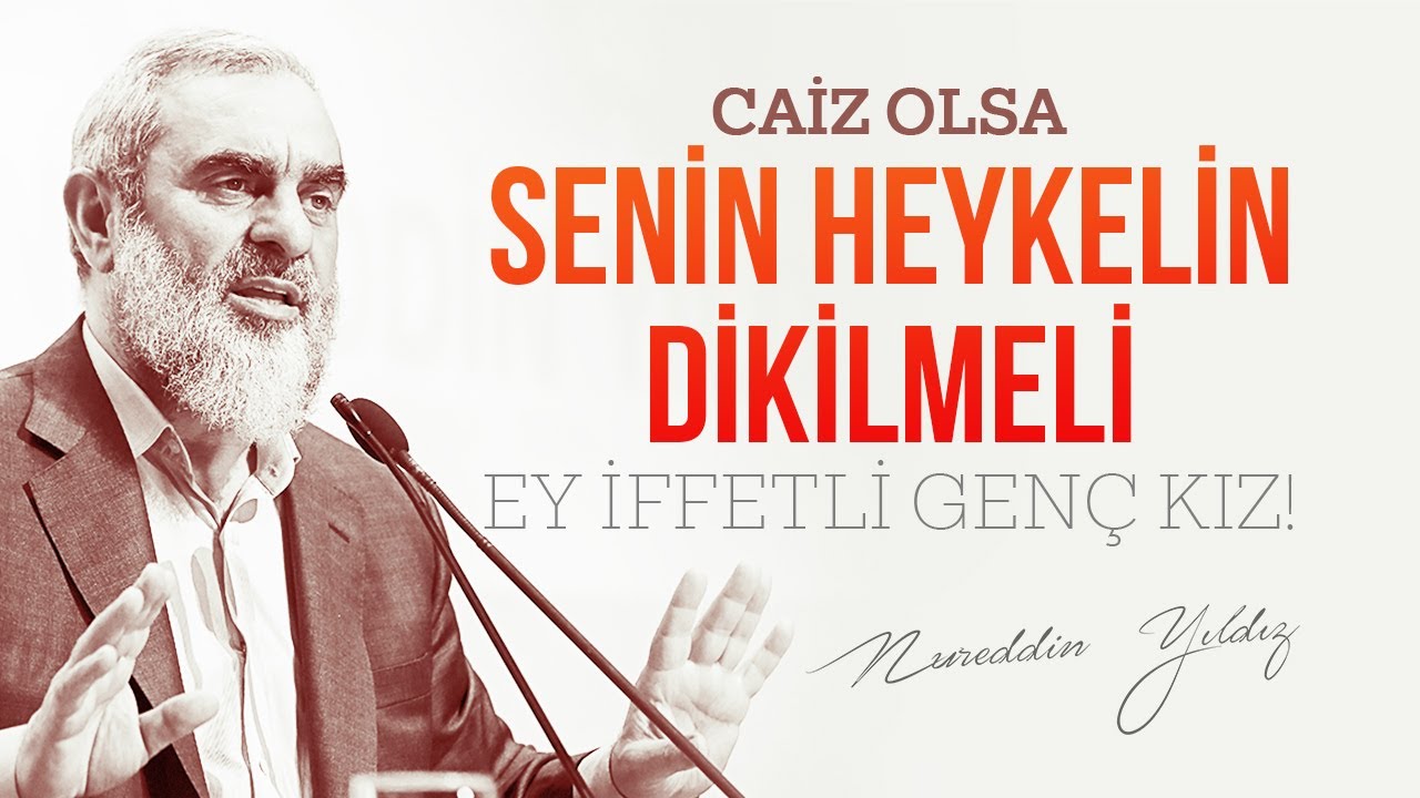 CAİZ OLSA SENİN HEYKELİN DİKİLMELİ EY İFFETLİ GENÇ KIZ! | Nureddin Yıldız