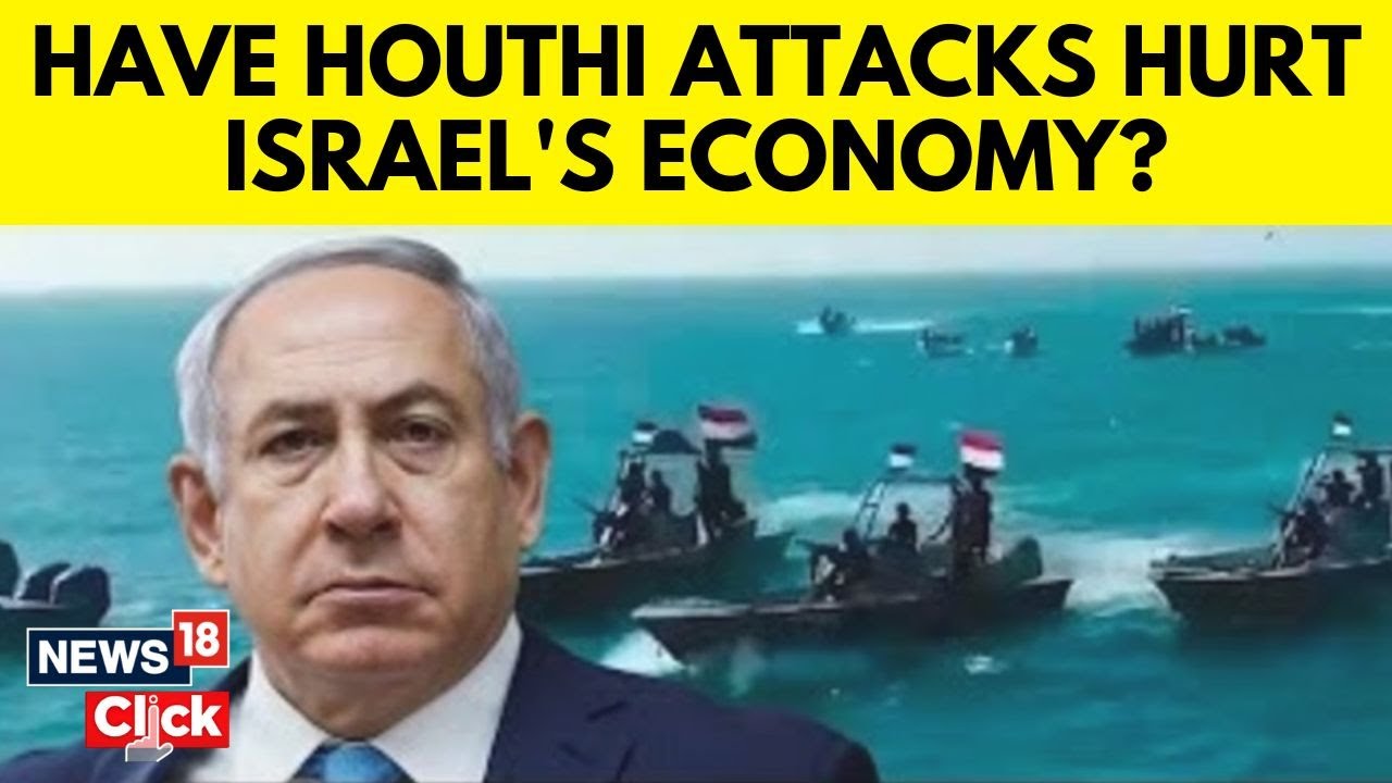 Houthis Attack Ships In Red Sea | Have The Houthi Red Sea Attacks Hurt Israel's Economy? | N18V
