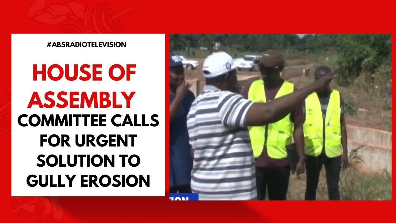 House Of Assembly Committee Calls For Urgent Solution To Gully Erosion