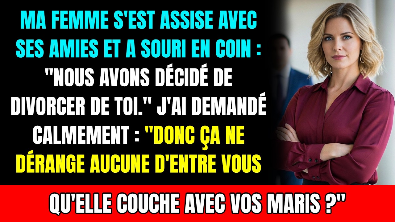 Ma femme a souri en coin avec ses amies : « Nous divorçons de toi ». J'ai calmement demandé...