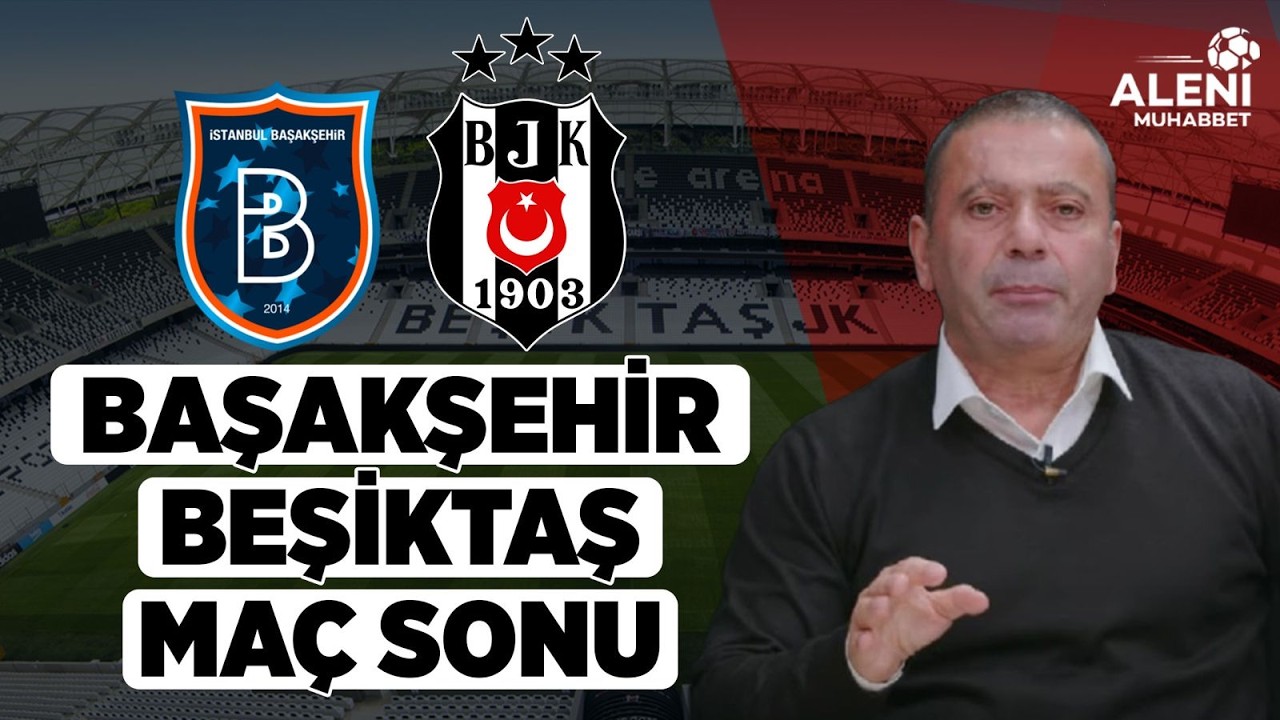 #CANLI Başakşehir-Beşiktaş Maç Sonu Yayını | Aleni Tv
