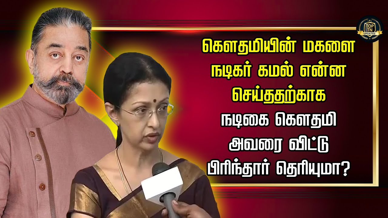 கௌதமியின் மகளை நடிகர் கமல் என்ன செய்ததற்காக நடிகை கௌதமி அவரை விட்டு பிரிந்தார் தெரியுமா?
