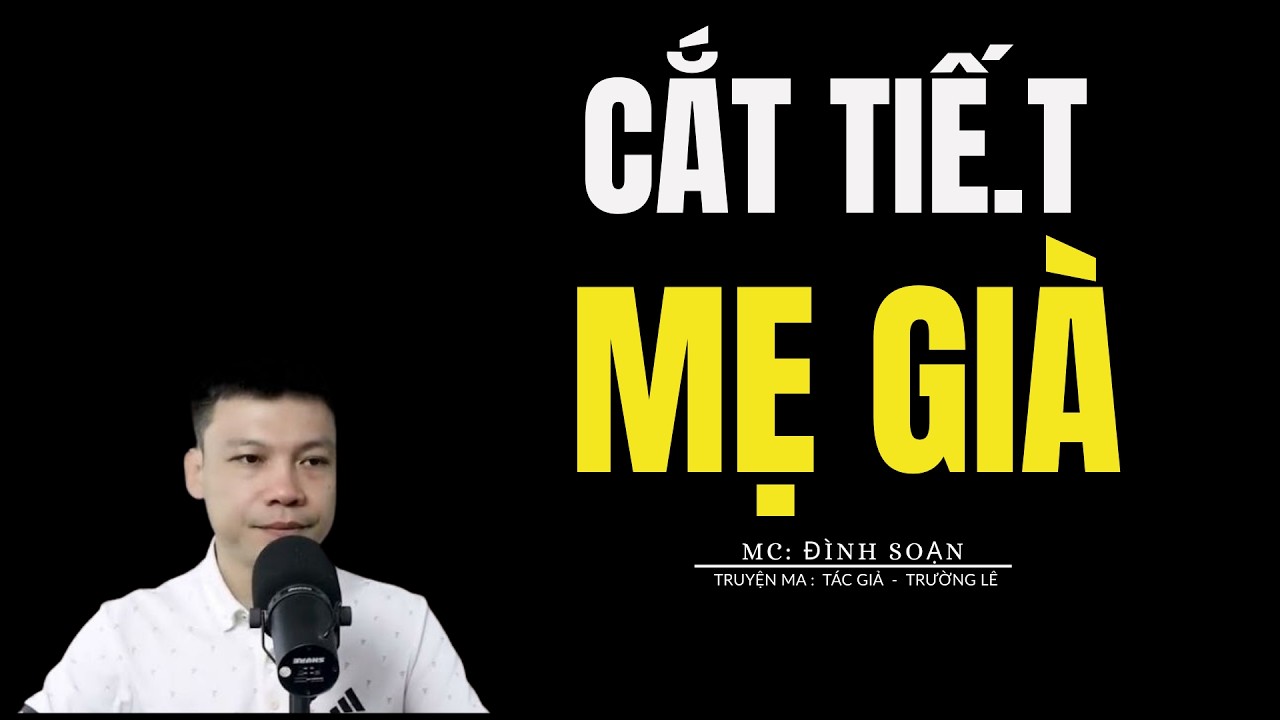 TRUYỆN MA ĐÌNH SOẠN: C.ẮT T.IẾT MẸ GIÀ : CHUYỆN MA MC ĐÌNH SOẠN KỂ MỚI NHẤT