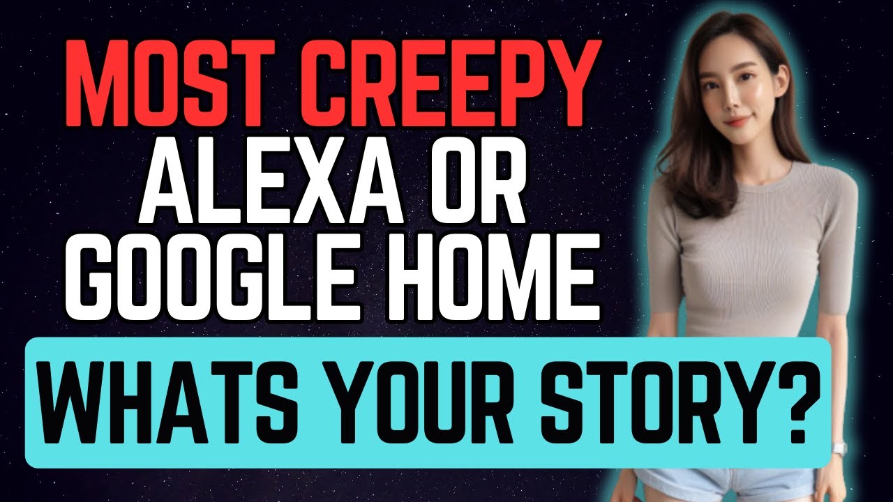 What's Your Creepy Alexa/Google Home Story?