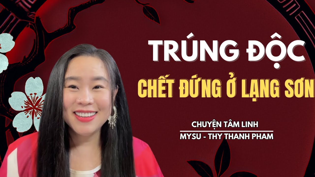 CHUYỆN MA KHÔNG QUẢNG CÁO: Trúng Độc Chế.t Đứng Ở Lạng Sơn - Chuyện Tâm Linh | MySu Thy Thanh Pham
