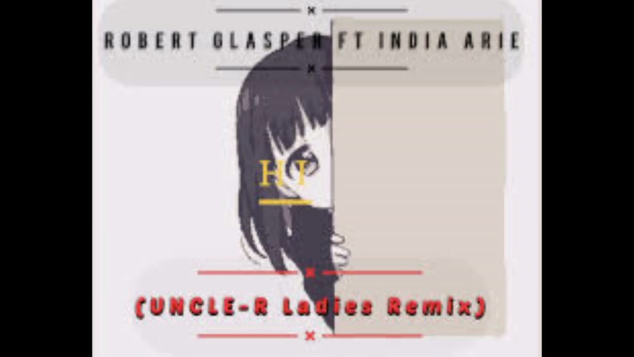 Robert Glasper ft India Arie_Hi(Uncle-R Ladies Remix)