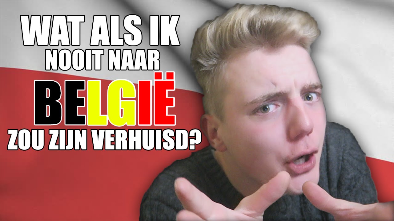 WAT ALS IK NOOIT NAAR BELGIË ZOU ZIJN VERHUISD?