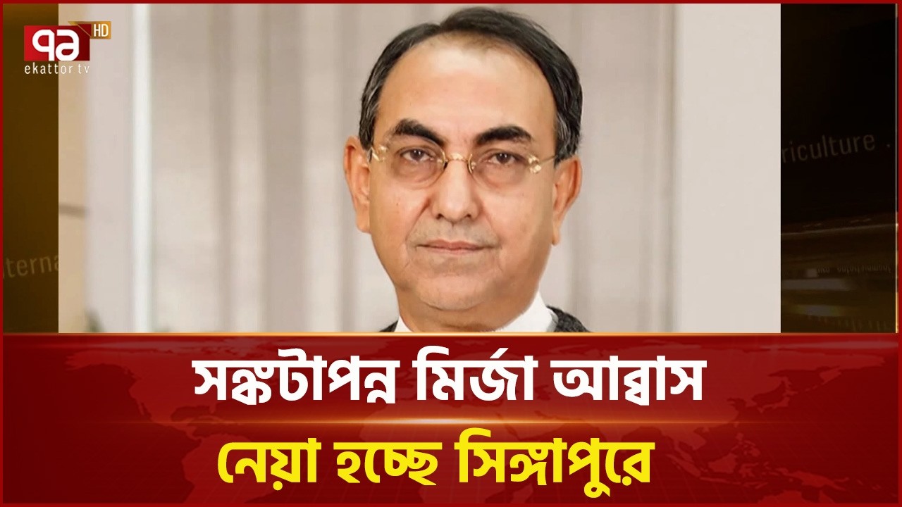 সঙ্কটাপন্ন মির্জা আব্বাস উন্নত চিকিৎসার জন্য নেয়া হচ্ছে সিঙ্গাপুরে  | Ekattor TV