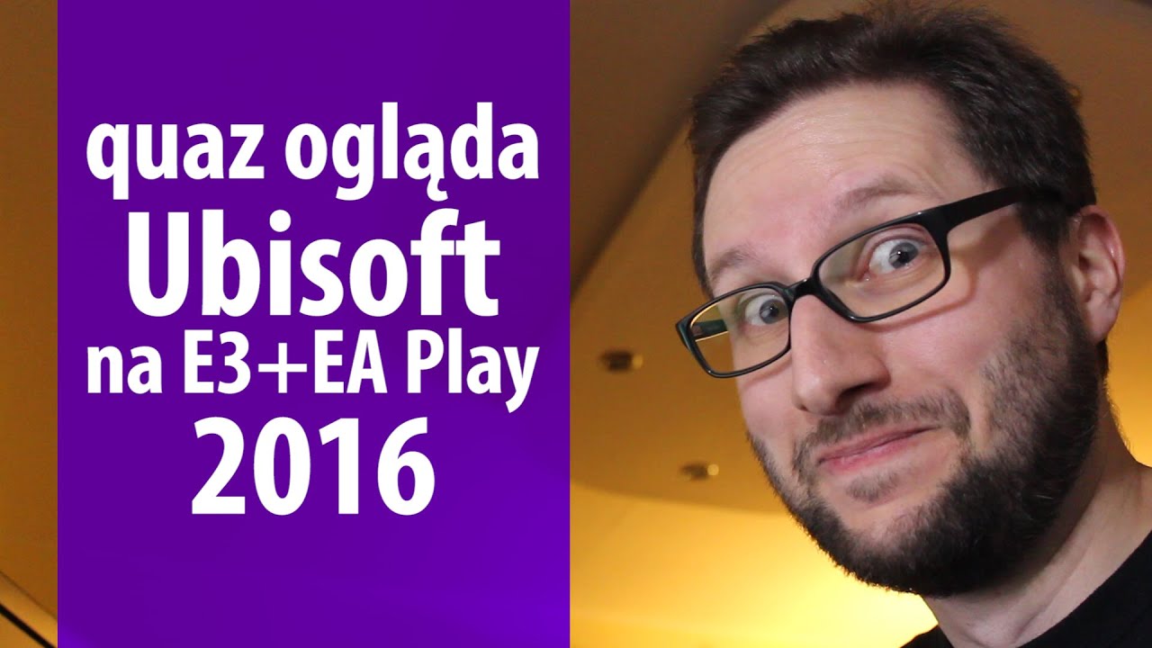 quaz ogląda E3 2016 #5: Ubisoft