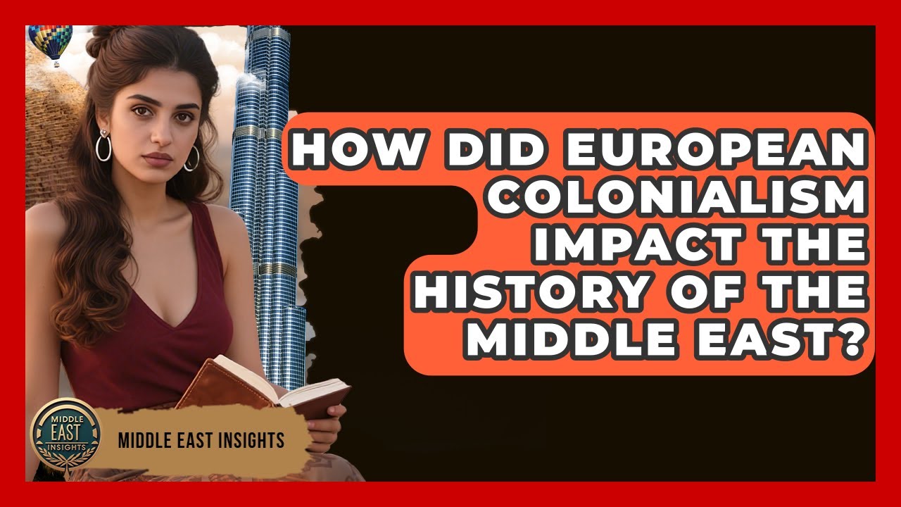 How Did European Colonialism Impact the History of the Middle East? - Middle East Insights