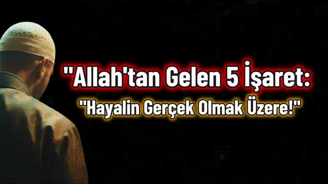 Allah'ın Sana Gönderdiği 5 İşaret - Hayalin Gerçekleşecek!