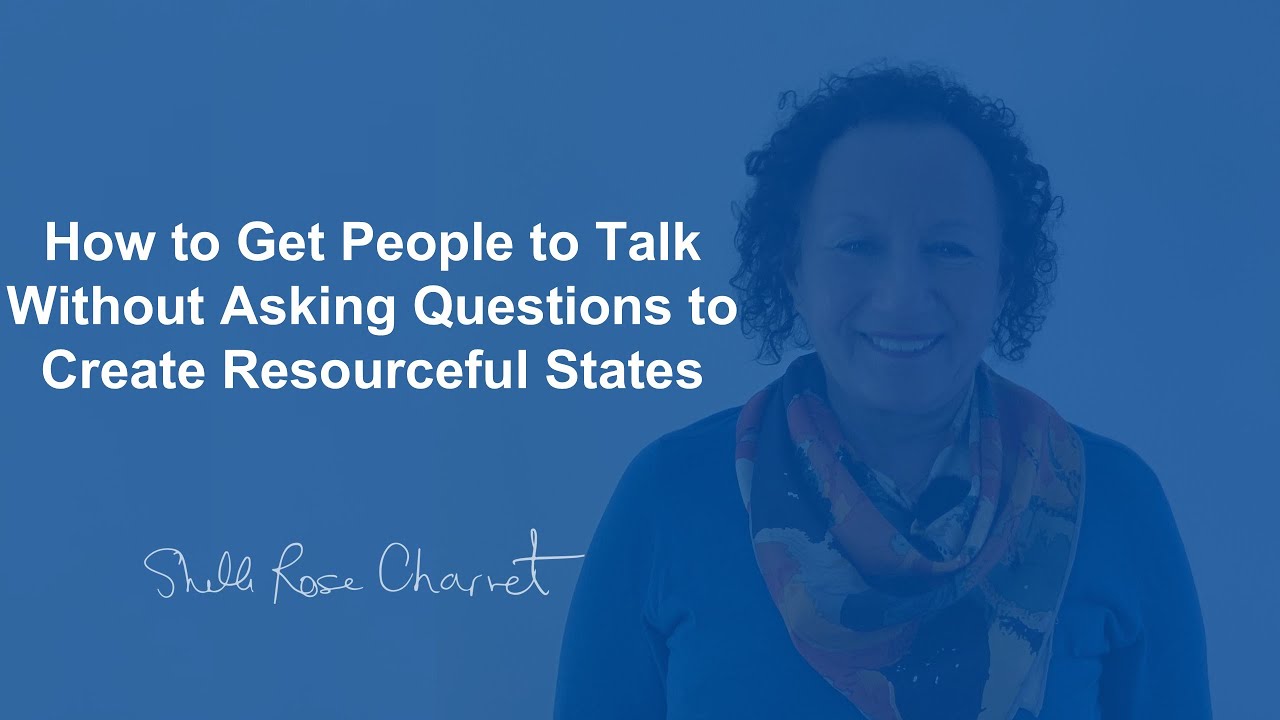 How to Get People to Talk Without Asking Questions to Create Resourceful States