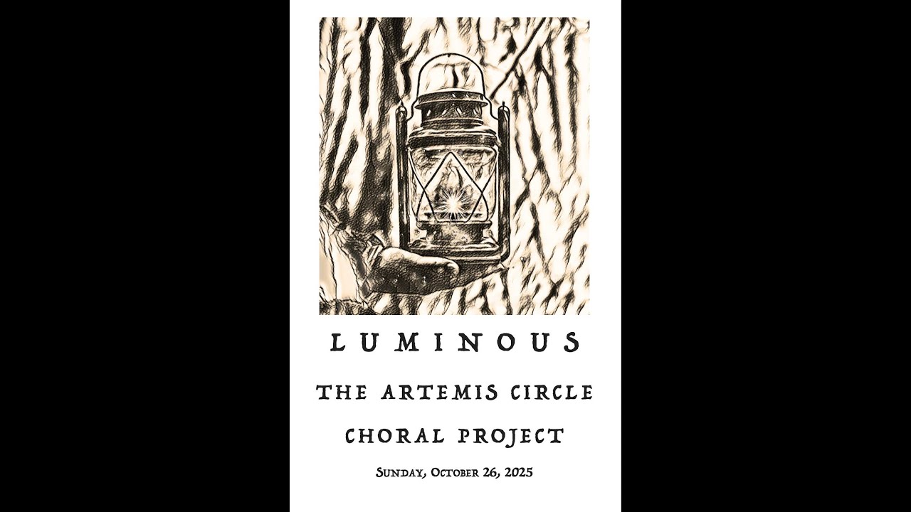 October 26th, 2025:  L U M I N O U S  --  The Artemis Circle  Choral Project