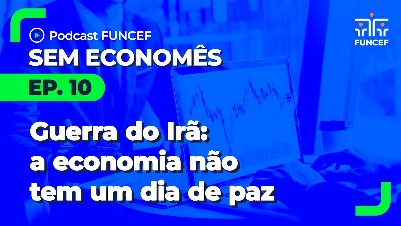 PODCAST FUNCEF | SEM ECONOMÊS EP.10 - GUERRA DO IRÃ: A ECONOMIA NÃO TEM UM DIA DE PAZ
