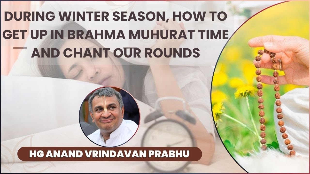 During Winter Season how to get up in the Brahma Muhurat time and chant our rounds