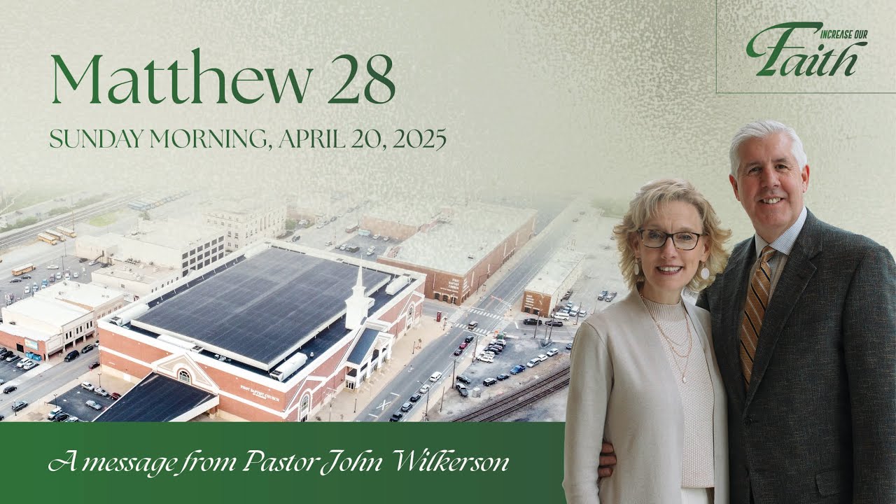 Matthew 28 - Pastor John Wilkerson - Sunday Morning, April 20, 2025
