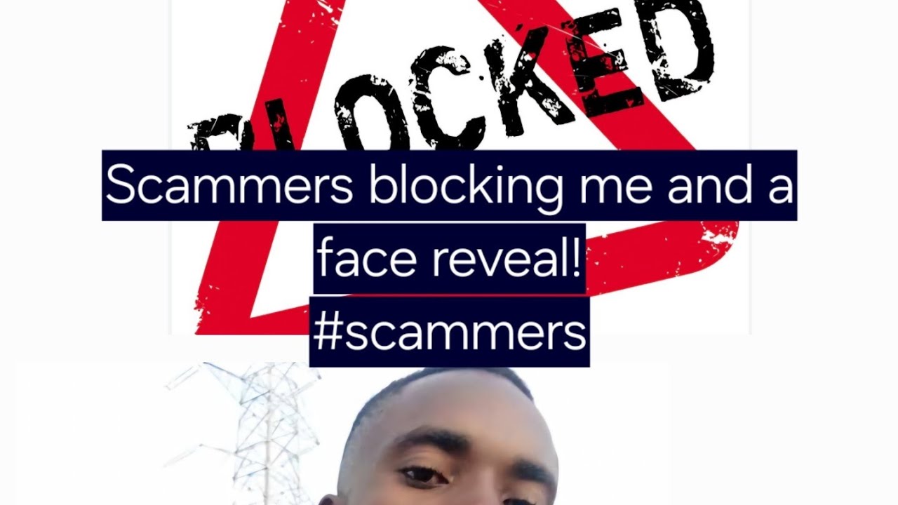 Scammers blocking me! And a face reveal!