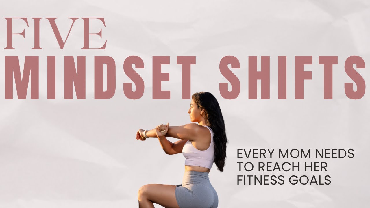 5 Mindset Shifts Every Mom Needs to Reach her Fitness Goals. 