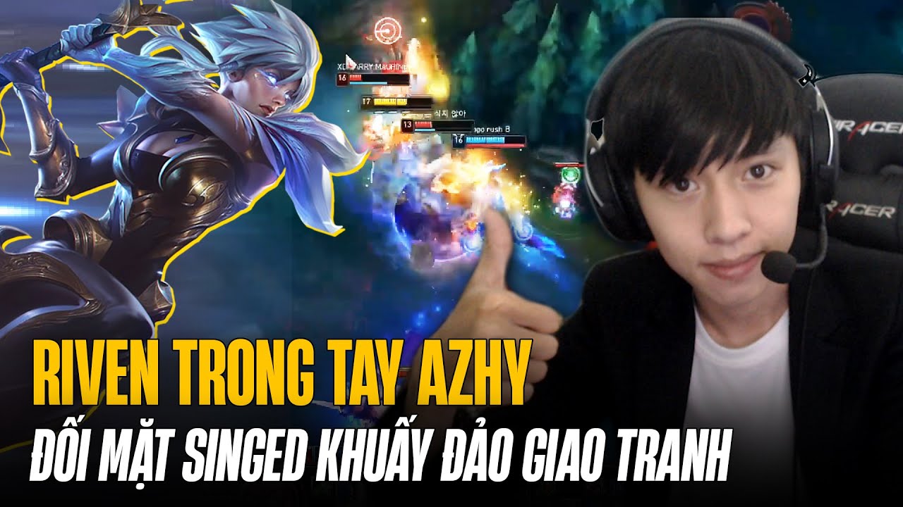 AZHY RIVEN ĐƯỢC JUNGLE HỖ TRỢ TẬN TÌNH vs DỊ NHÂN SINGED VÀ CÁI KẾT KHUẤY ĐẢO COMBAT MÃN NHÃN