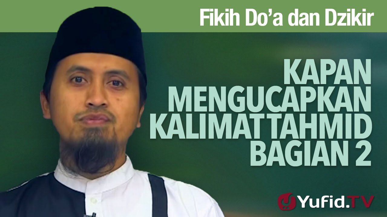 Kajian Fikih Doa dan Dzikir: Kapan Mengucapkan Kalimat Tahmid Bagian 2 - Ustadz Abdullah Zaen, MA