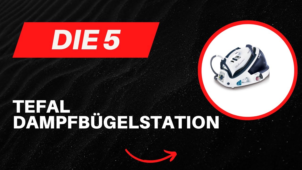 Die 5 Besten Tefal Dampfbügelstation 2025 [DEUTSCH] - Top Besten Tefal Dampfbügelstation im