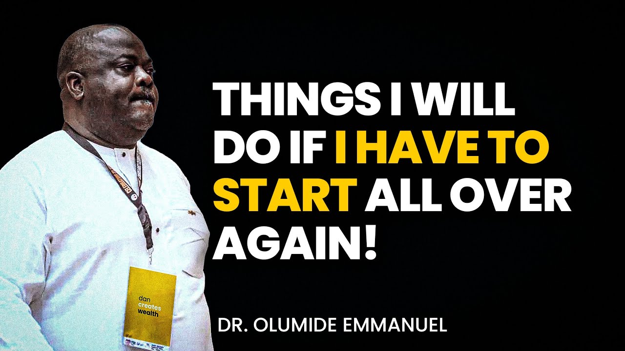 Exact Things I will do if I have to start all over again - Dr. Olumide Emmanuel #dancreateswealth