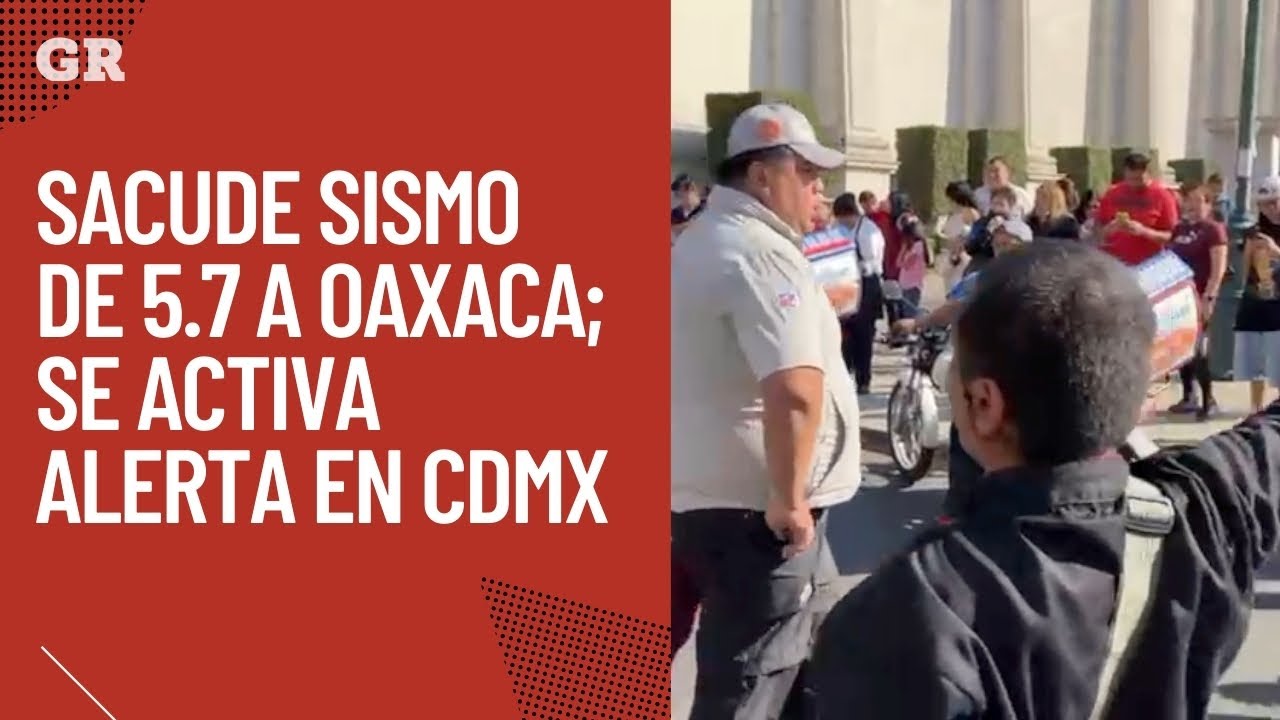 Sacude sismo de 5.7 a Oaxaca; se activa Alerta en CDMX