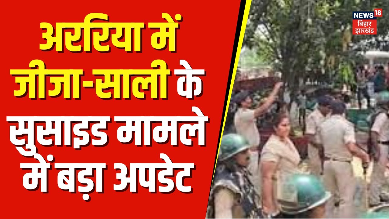 Araria News : अररिया में जीजा-साली के सुसाइड का मामले में 19 लोग को गिरफ्तार।Araria Latest News