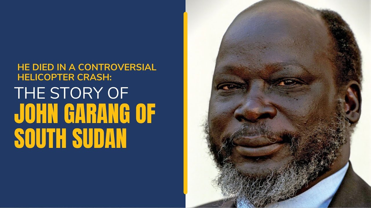He died in a Controversial Helicopter Crash: The Story of John Garang of South Sudan
