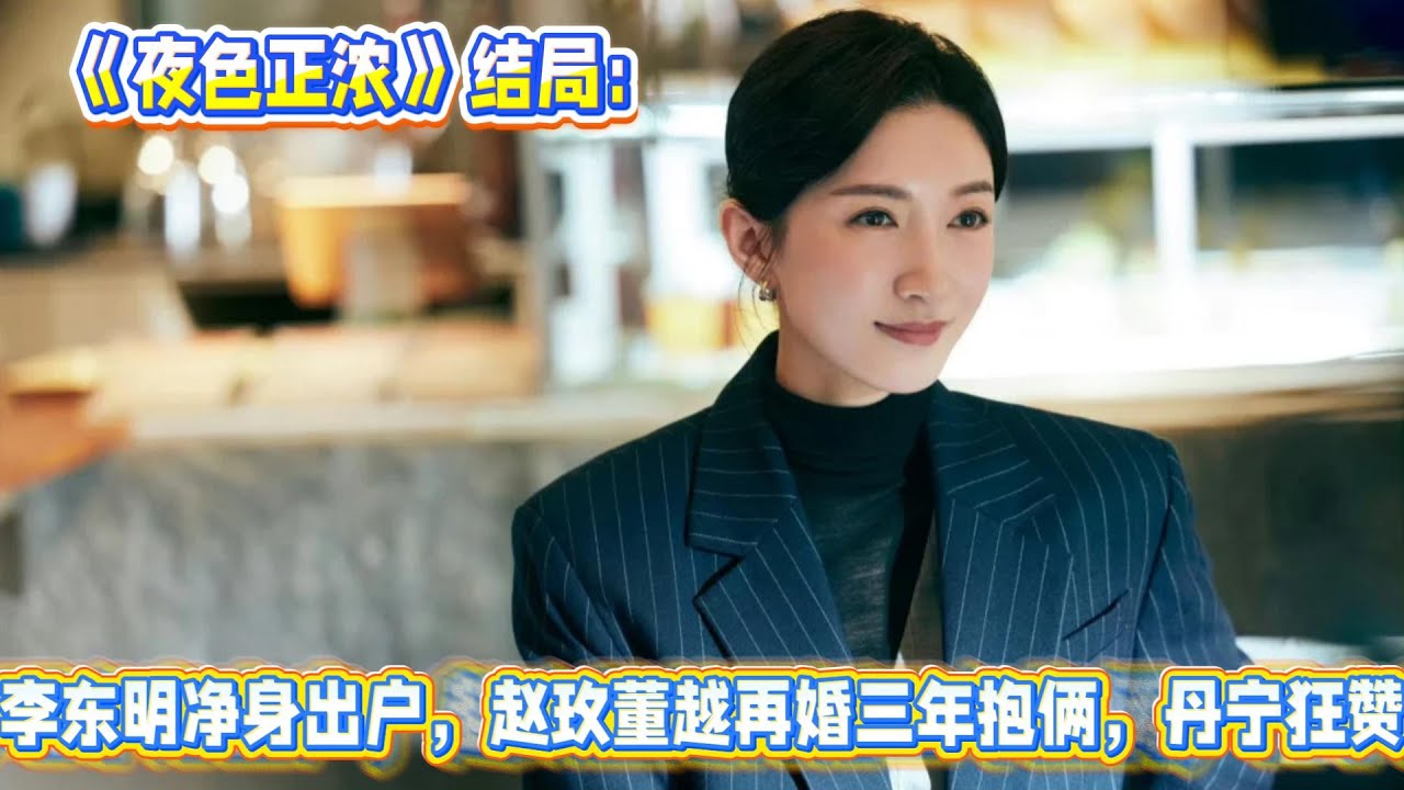 《夜色正濃》結局：李東明淨身出戶，趙玫董越再婚三年抱倆，丹寧狂贊