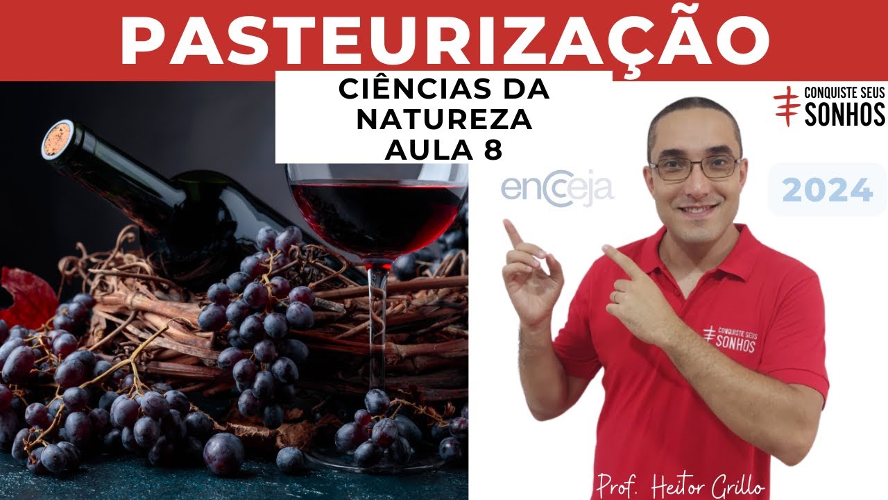 AULA 08 - CIÊNCIAS DA NATUREZA - PASTEURIZAÇÃO - ENCCEJA 2024 - ENSINO MÉDIO E FUNDAMENTAL