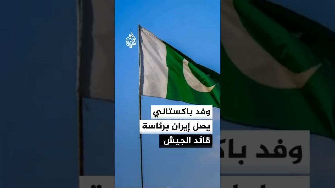 مصدر إيراني للجزيرة: وصول قائد الجيش الباكستاني على رأس وفد إلى طهران