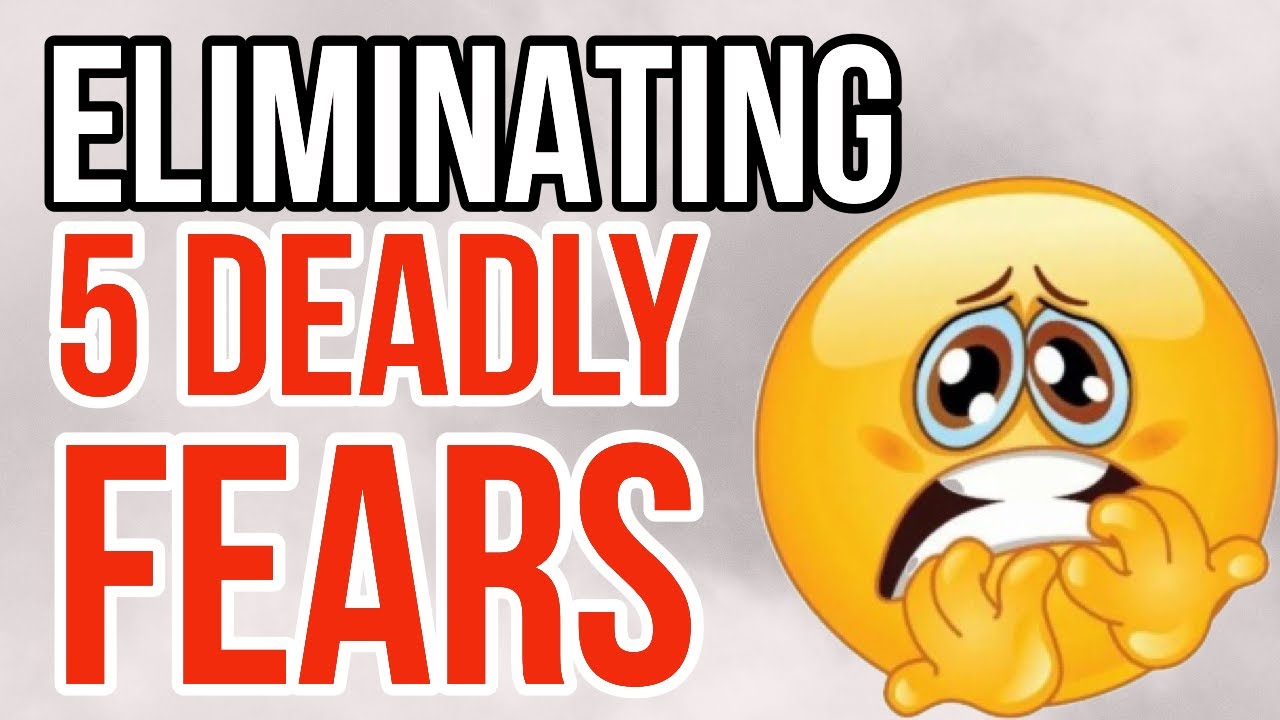 || Eliminating 5 Deadly Fears ||