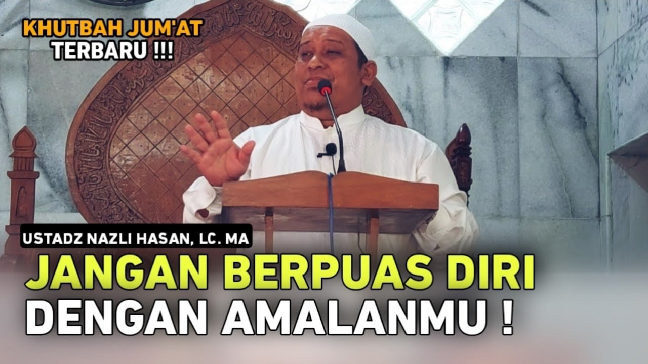 JANGAN BERPUAS DIRI DENGAN AMALANMU || Khutbah Jumat Ustadz Nazli Hasan, Lc. MA