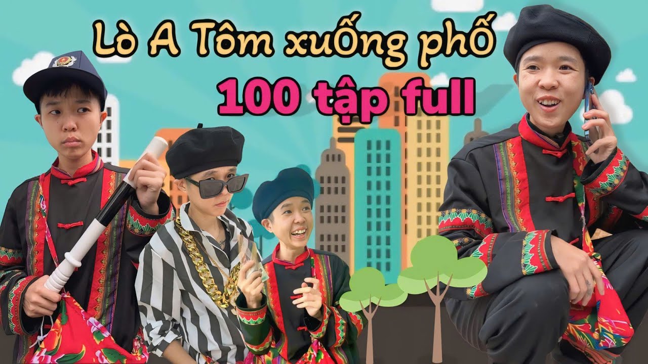 Full 100 tập L&ograve; A T&ocirc;m xuống phố | H&agrave;i anh d&acirc;n tộc tổng hợp full bộ | T&ocirc;m channel official