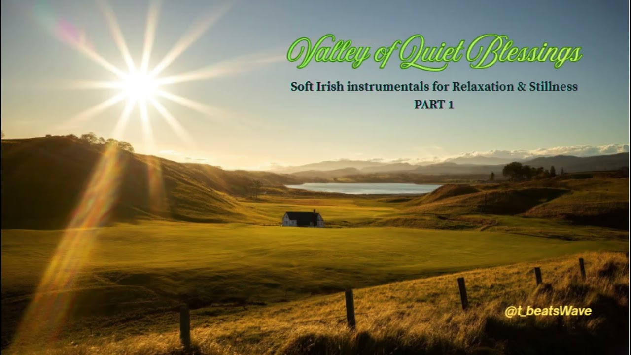 Valley of Quiet Blessings   Soft Irish instrumentals for Relaxation & Stillness Part 1
