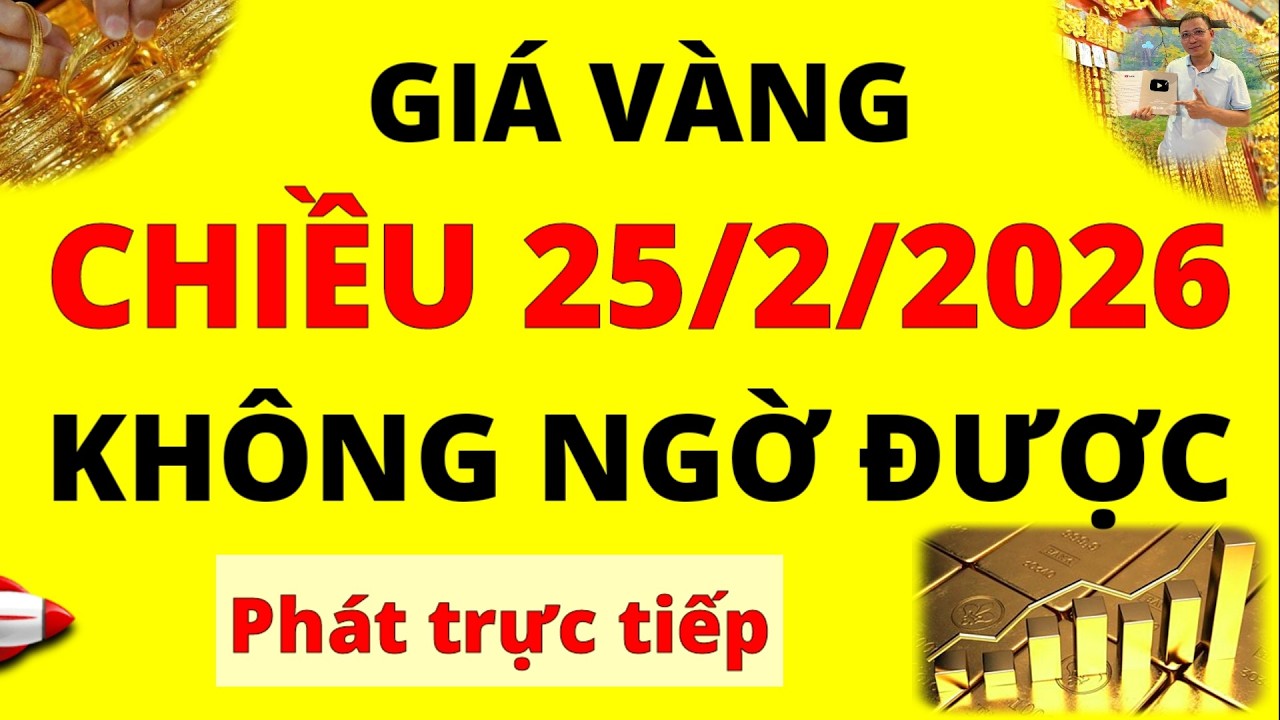 Trực tiếp giá vàng Chiều hôm nay ngày 25/2/2026 - Không ngờ được, giá vàng 9999, vàng Sjc, Pnj, Doji