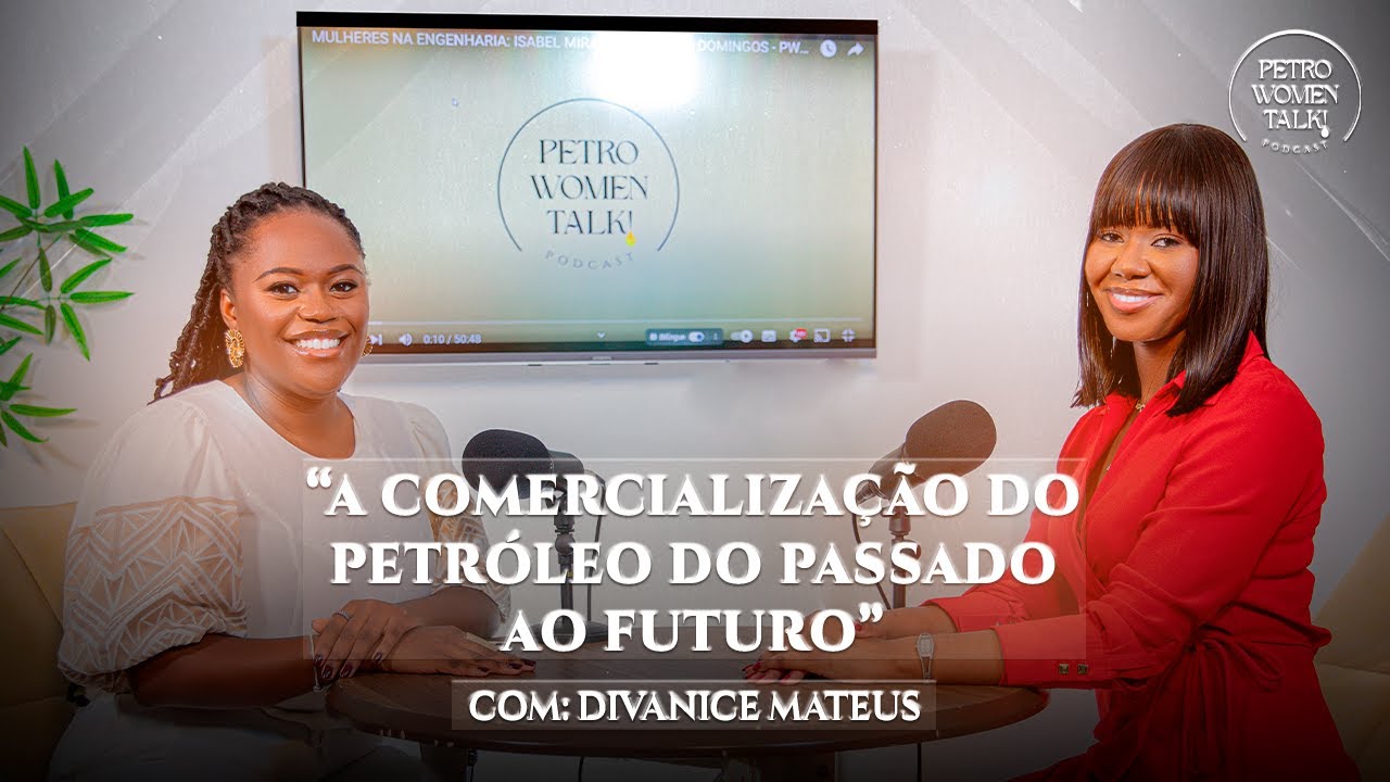 A COMERCIALIZAÇÃO DO PETRÓLEO DO PASSADO AO FUTURO: DIVANICE MATEUS - PWT!#22