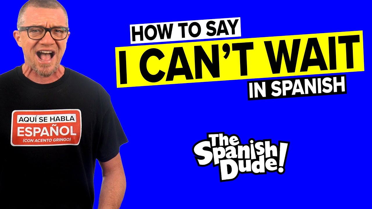 Spanish Teachers Got This Wrong About 'I Can't Wait'