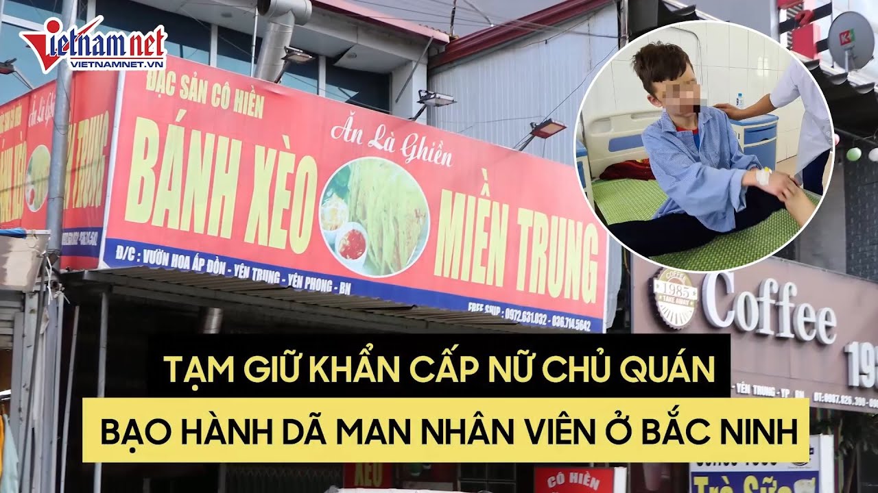Tạm giữ khẩn cấp chủ quán bánh xèo ở Bắc Ninh bạo hành nhân viên