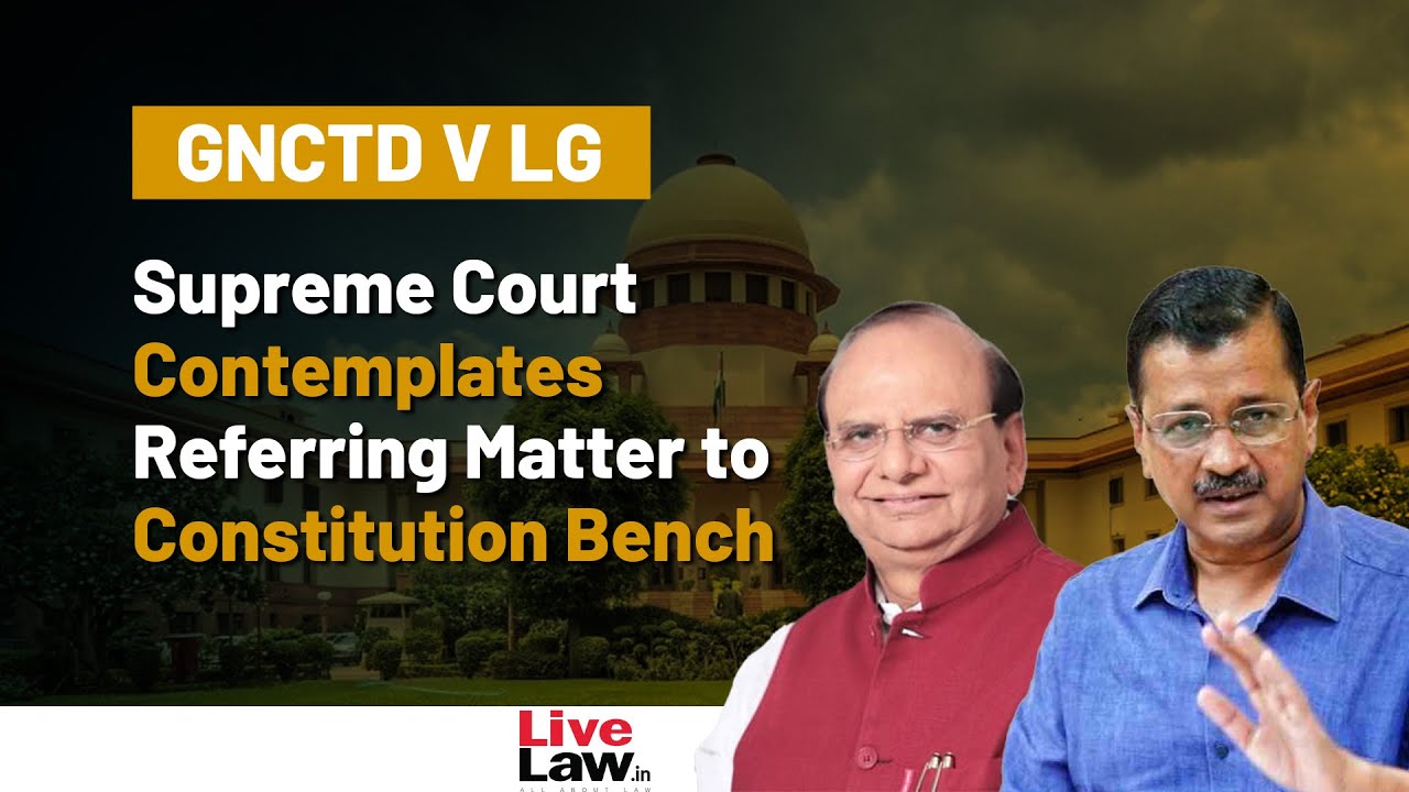 GNCTD V LG | Supreme Court Contemplates Referring Matter to Constitutional Bench