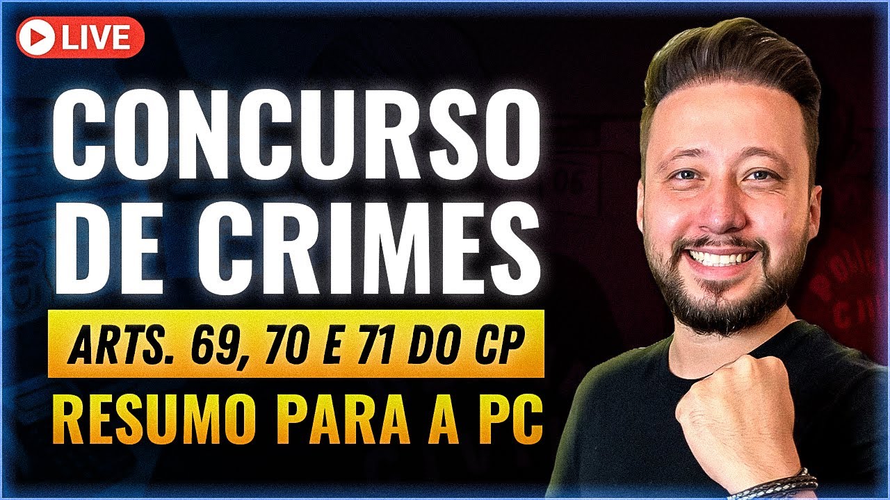 CONCURSO DE CRIMES (Arts 69, 70 e 71) - Live #003 Concurso Polícia Civil