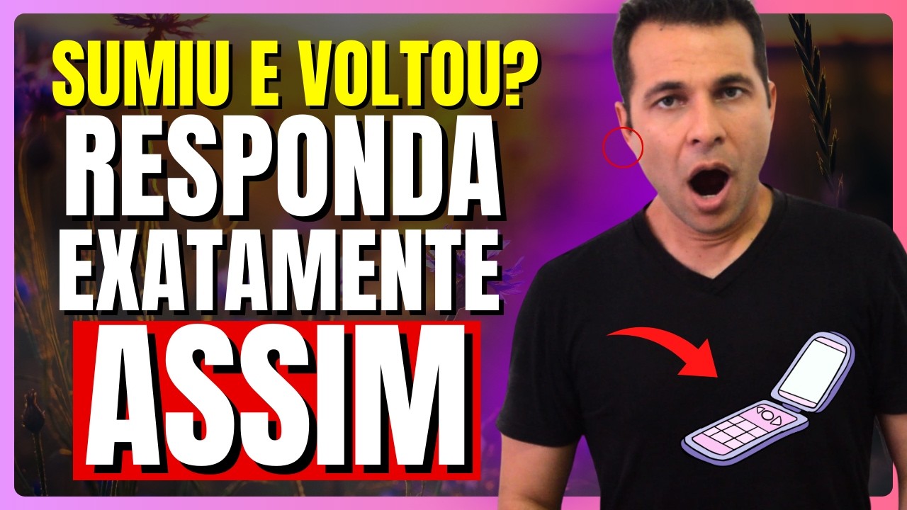 Sumiu e VOLTOU a Te Procurar Responda ASSIM Funciona SEMPRE