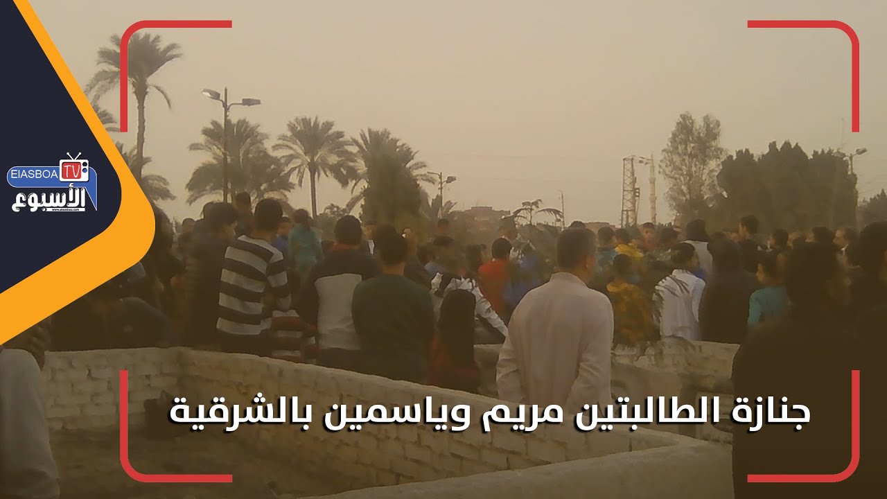 «مريم وياسمين» خرجوا فى طلب العلم وماتوا أسفل عجلات القطار.. بكاء وحزن فى جنازة الطالبتين بالشرقية