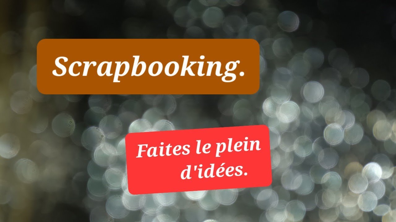 SCRAPBOOKING. Faites le plein d'idées nouvelles.
