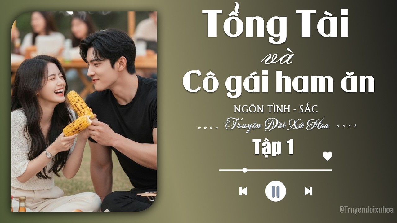 [ REVIEW ] Tổng Tài Và Cô Gái Ham Ăn | Tập 1 | Sắc Ngôn Tình |  @Truyendoi68 ​
