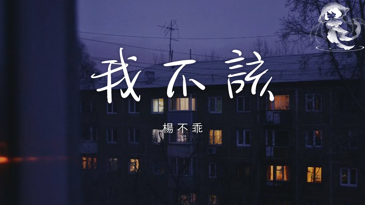 楊不乖 - 我不該「我走過不該走的路 愛過不該愛的人 最後我搭上最好的青春」【動態歌詞】♪