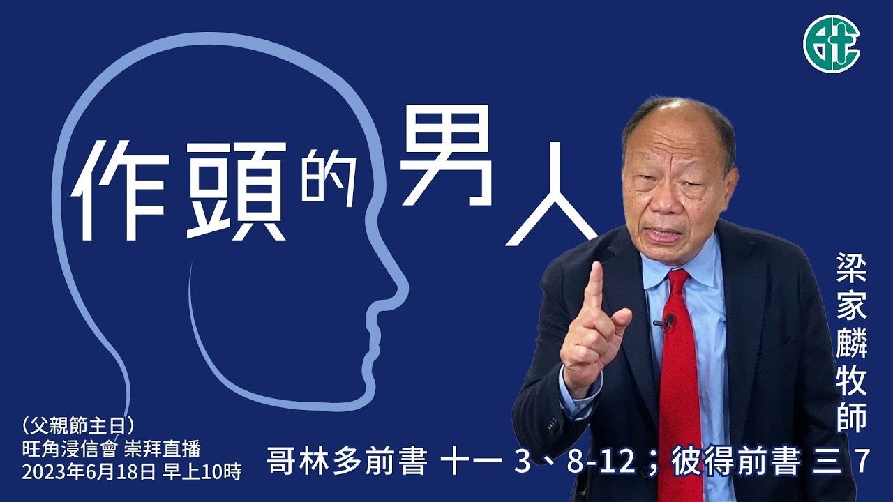 2023年6月18日父親節崇拜直播｜梁家麟牧師｜作頭的男人｜哥林多前書 十一 3、8 - 12；彼得前書 三 7